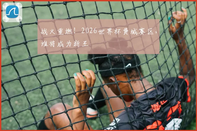战火重燃！2026世界杯费城赛区，谁将成为新王