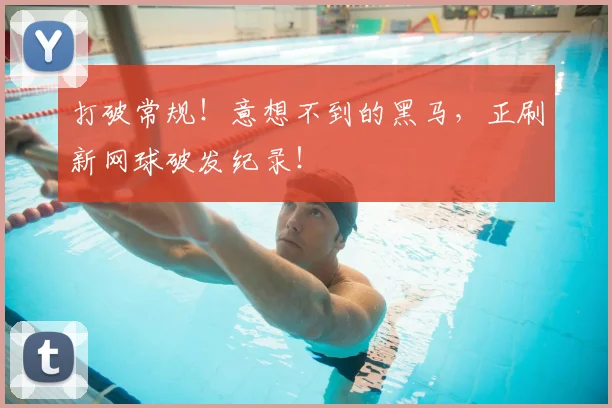 打破常规！意想不到的黑马，正刷新网球破发纪录！