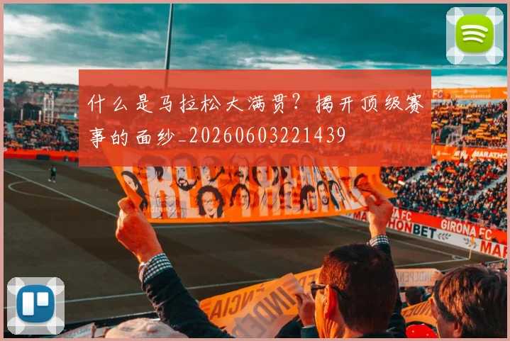 什么是马拉松大满贯?揭开顶级赛事的面纱_20260603221439